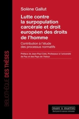 Lutte contre la surpopulation carcérale et droit européen des droits de l'homme : contribution à l'étude des processus normatifs - Solène Gallut