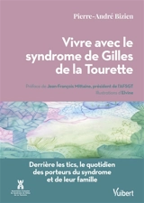 Vivre avec le syndrome de Gilles de la Tourette : derrière les tics, le quotidien des porteurs du syndrome et de leurs familles - Pierre-André Bizien