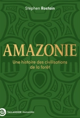Amazonie : une histoire des civilisations de la forêt - Stéphen Rostain