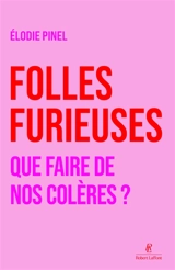 Folles furieuses : que faire de nos colères ? - Elodie Pinel