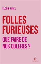 Folles furieuses : que faire de nos colères ? - Elodie Pinel