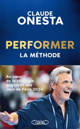 Performer : la méthode : au coeur de la stratégie gagnante des jeux de Paris 2024 - Claude Onesta