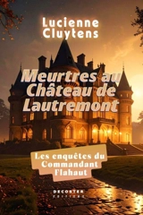 Les enquêtes du commandant Flahaut. Meurtres au château de Lautremont - Lucienne Cluytens