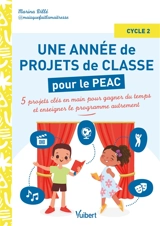 Une année de projets de classe pour le PEAC : 5 projets clés en main pour gagner du temps et enseigner le programme autrement : cycle 2 - Marina Dillé