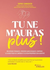 Tu ne m'auras plus ! : relations toxiques, pervers narcissiques, emprise : le guide pour se libérer et se réapproprier son identité - Sophie Canaguier