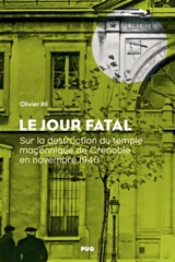 Le jour fatal : sur la destruction du temple maçonnique de Grenoble en novembre 1940 - Olivier Ihl