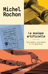 La musique artificielle : Des premiers instruments à l'IA générative (sous-titre provisoire) - Michel Rochon