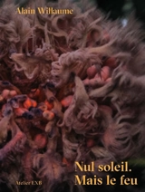 Nul soleil : mais le feu - Alain Willaume
