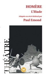 HOMERE : L'Iliade : adaptation théâtrale par Paul Emond - Paul Emond