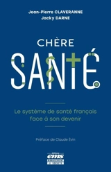 Chère santé : le système de santé français face à son devenir - Jean-Pierre Claveranne