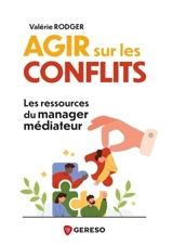 Agir sur les conflits : les ressources du manager médiateur - Valérie Rodger