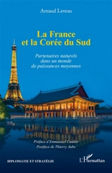 La France et la Corée du Sud : partenaires naturels dans un monde de puissances moyennes - Arnaud Leveau