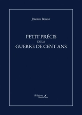 Petit précis de la Guerre de Cent Ans - Jérémie Benoit
