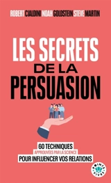 Les secrets de la persuasion : 60 techniques approuvées par la science pour influencer vos relations - Robert B. Cialdini