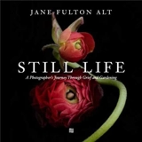 Jane Fulton Alt Still Life : A Photographer’s Journey through Grief and Gardening - Jane Fulton Alt