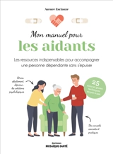 Mon manuel pour les aidants : les ressources indispensables pour accompagner une personne dépendante sans s'épuiser : 25 soins et gestes techniques en pas-à-pas - Aurore Esclauze