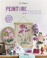 Peinture sur tissus : 20 projets pas à pas - Sarah Despoisse