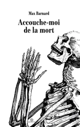 Accouche-moi de la mort - Barnard, Max