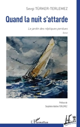 Quand la nuit s'attarde : le jardin des répliques perdues - Sevgi Türker-Terlemez