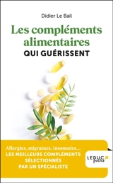 Les compléments alimentaires qui guérissent : allergies, migraines, insomnies... les meilleurs compléments sélectionnés par un spécialiste - Didier Le Bail