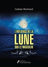 L'influence de la lune sur le masculin - Bertrand, Gaëtan