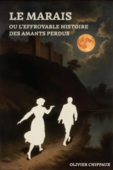 Le Marais ou l'Effroyable Histoire des amants perdus - Chippaux, Olivier