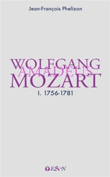 Wolfgang Amadeus Mozart. Vol. 1. 1756-1781 - Jean-François Phélizon