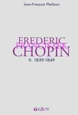 Frederic Franciszek Chopin. Vol. 2. 1839-1849 - Jean-François Phélizon