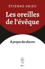Les oreilles de l'évêque : à propos des diacres - Etienne Grieu