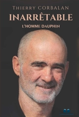 Inarrêtable : L'Homme Dauphin - Thierry Corbalan