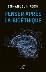 Penser après la bioéthique - Emmanuel Hirsch