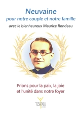 Neuvaine pour notre couple et notre famille avec le bienheureux Maurice Rondeau : prions pour la paix, la joie et l'unité dans notre foyer - Marie-Laure Gordien