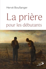 La Prière pour les débutants - Hervé Boullanger