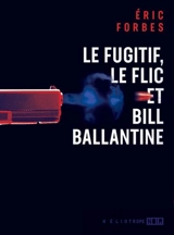 Le fugitif, le flic et Bill Ballantine - Eric Forbes