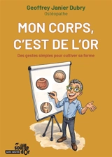 Mon corps, c'est de l'or : des gestes simples pour cultiver sa forme - Geoffrey Janier-Dubry