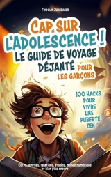 Titel : Cap sur l'adolescence ! Le guide de voyage déjanté pour les garçons. 100 Hacks pour vivre : une puberté zen. - Corps, amitiés, relations, études, monde numérique et bien plus encore. - Jungbauer, Fridolin