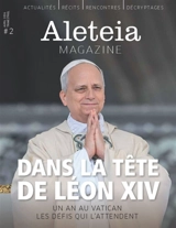 Aleteia Magazine. N°2, Dans la tête de Léon XIV - Un an au Vatican, les défis qui l'attendent - Collectif