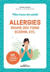 Allergies : rhume des foins, eczéma, etc. : 100 astuces & remèdes naturels - Sophie Lacoste