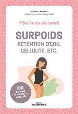 Surpoids : rétention d'eau, cellulite, etc. : 100 astuces & remèdes naturels - Sophie Lacoste