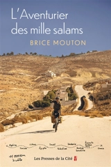 L'aventurier des mille salams : 28 ans, un vélo, dix pays d'Afrique du Nord et du Moyen-Orient, 11.350 kilomètres - Brice Mouton