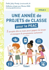 Une année de projets de classe pour le PEAC : 5 projets clés en main pour gagner du temps et enseigner le programme autrement : cycle 3 - Emilie Joly Strady