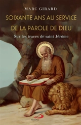 Soixante ans au service de la parole de Dieu : Sur les traces de Saint Jérôme - Marc Girard