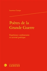 Poètes de la Grande Guerre : expérience combattante et activité poétique - Laurence Campa