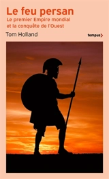 Le feu persan : le premier empire mondial et la conquête de l'Ouest - Tom Holland