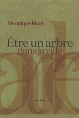 Etre un arbre dans la ville - Véronique Mure