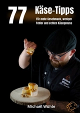 77 Käse-Tipps für Zuhause : Für mehr Geschmack, weniger Fehler und echten Käsegenuss - Wühle, Michael