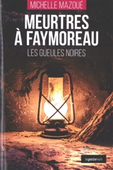 Meurtres à Faymoreau : les gueules noires - Michelle Mazoué