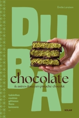 Dubai chocolate : & autres douceurs pistache chocolat : tablettes, cookies, gâteaux, flans, boissons... - Emilie Laraison