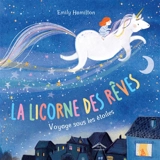 La licorne des rêves : voyage sous les étoiles - Emily Hamilton