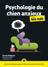 Psychologie du chien anxieux pour les nuls : jeux et conseils pour apaiser le stress et les peurs de votre chien - Sarah Hodgson